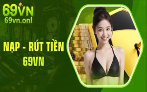 Hướng dẫn nạp rút tiền 69VN chi tiết nhận 169K