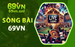 Live Casino 69VN - Nơi quy tụ những dân chơi sòng bạc số 1 Châu Á